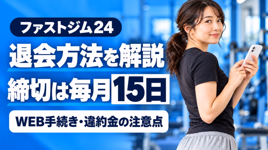 ファストジム24の退会方法。締切は毎月15日、WEB手続きと違約金の注意点を解説